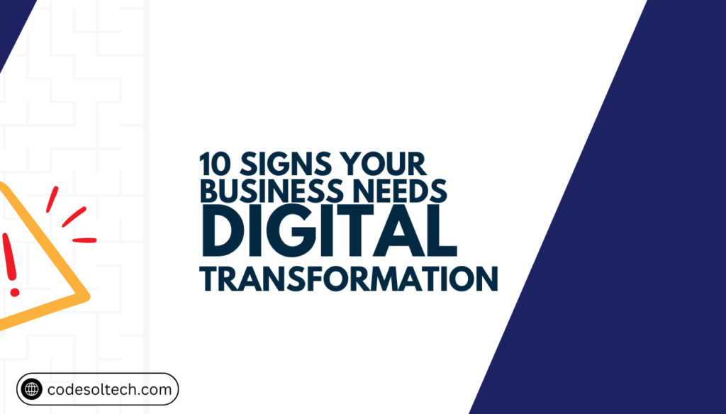 10 Signs Your Business Needs Digital Transformation Now