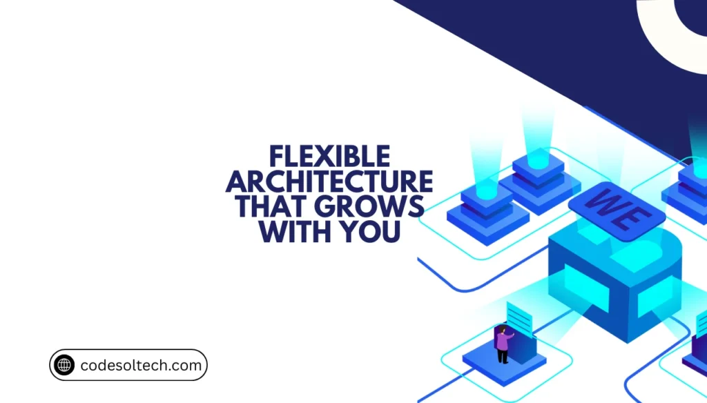 3. Flexible Architecture That Grows With You