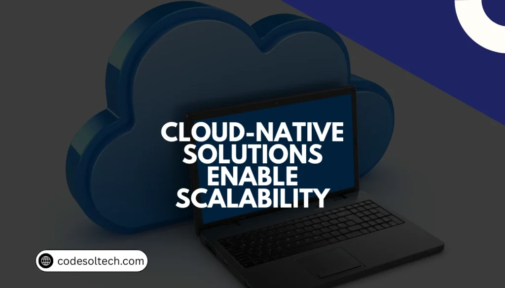Cloud-Native Solutions Enable Scalability