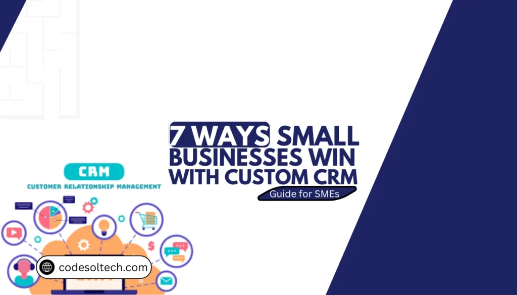 Custom CRM Benefits: 7 Ways Small Businesses Win