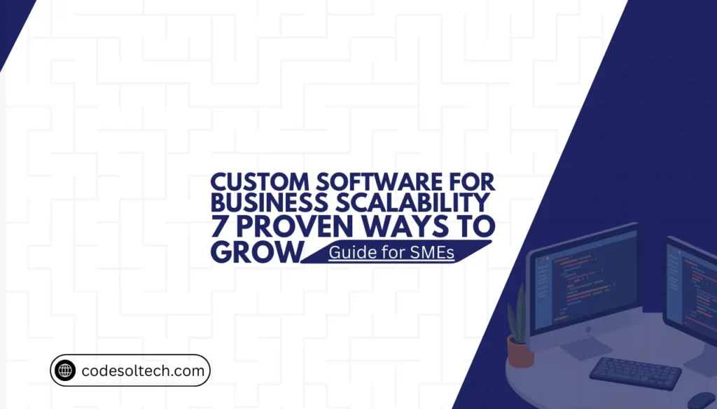 How Custom Software Supports Business Scalability: 7 Proven Ways to Grow