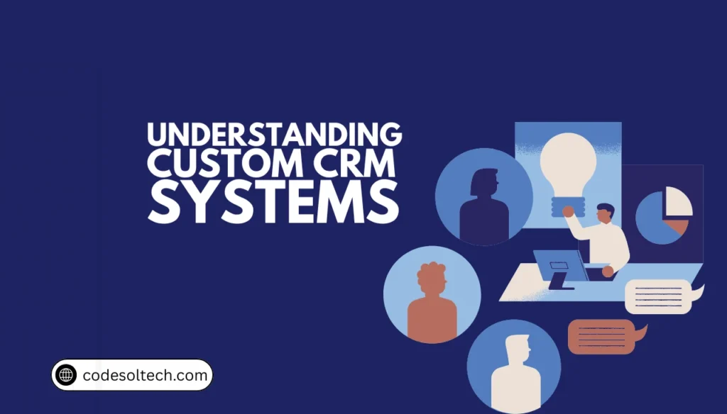 Custom CRM Benefits: 7 Ways Small Businesses will Win 1 Understanding Custom CRM Systems