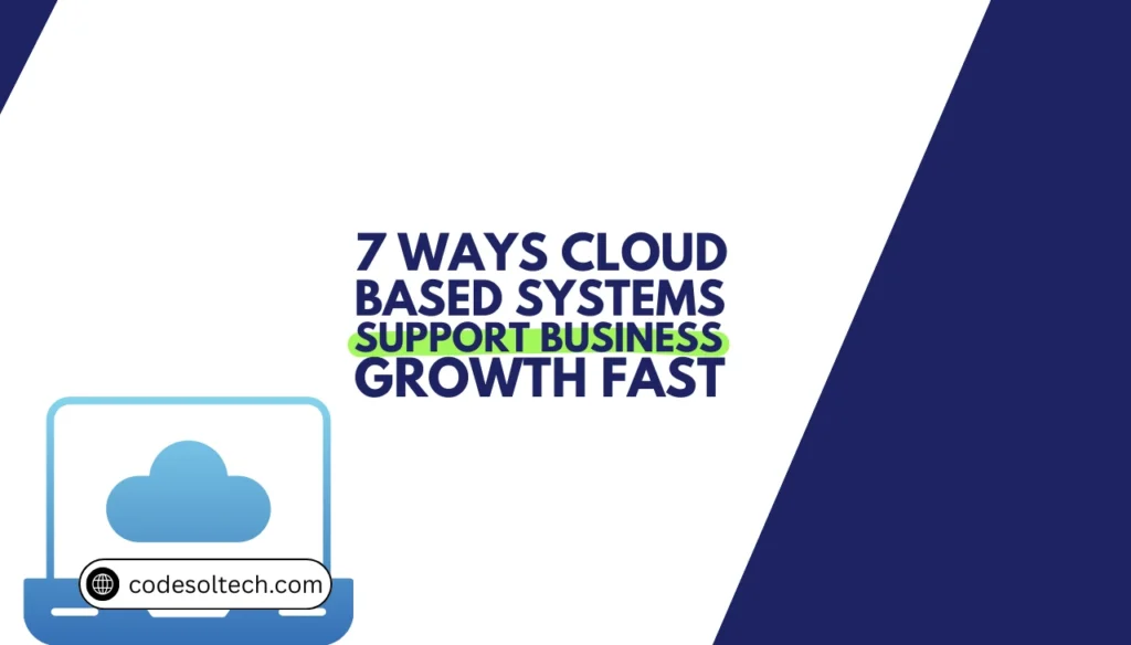 7 Ways Cloud Based Systems Support Business Growth Fast