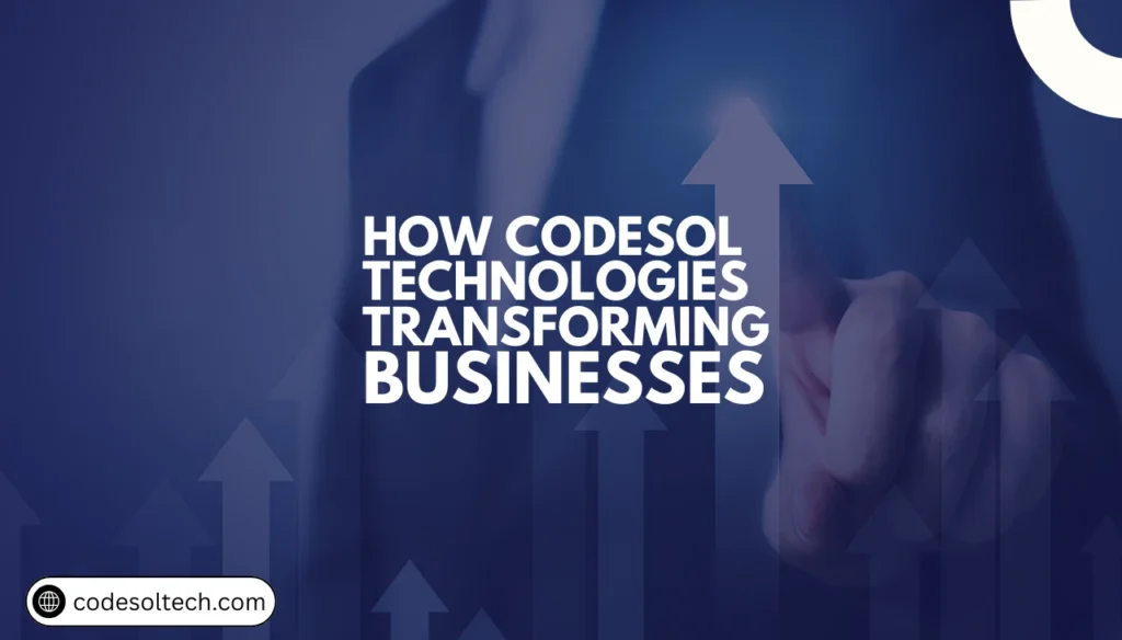 5 Ways Codesol Technologies Transforming Digital Workflows 2 How Codesol Technologies Transforms Businesses