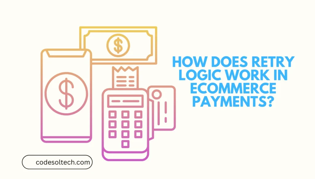 How Does Retry Logic Work in Ecommerce Payments?