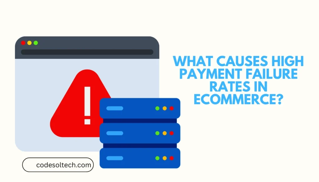 What Causes High Payment Failure Rates in Ecommerce?