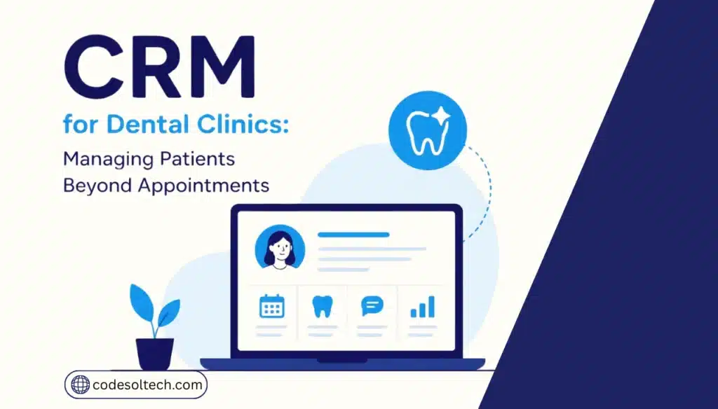 CRM for Dental Clinics: Managing Patients Beyond Appointments